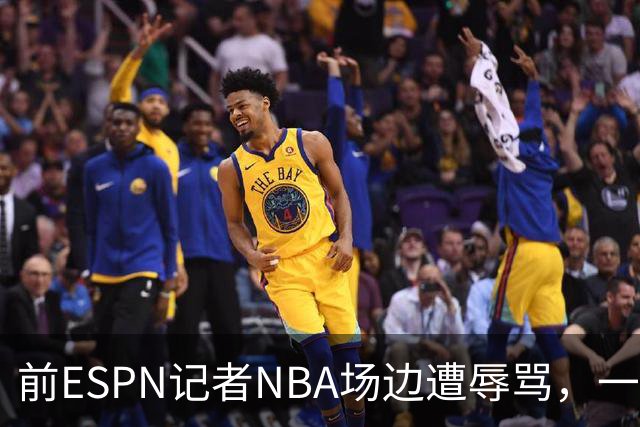 前ESPN记者NBA场边遭辱骂，一杯饮料泼回去后双双被请出场
